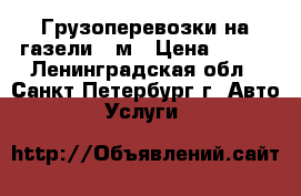 Грузоперевозки на газели 4 м › Цена ­ 500 - Ленинградская обл., Санкт-Петербург г. Авто » Услуги   